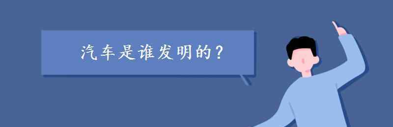 汽車是誰發(fā)明的 汽車是誰發(fā)明的