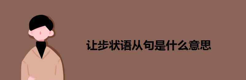 讓步狀語從句是什么 讓步狀語從句是什么意思