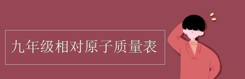 化學(xué)相對(duì)原子質(zhì)量表 九年級(jí)相對(duì)原子質(zhì)量表