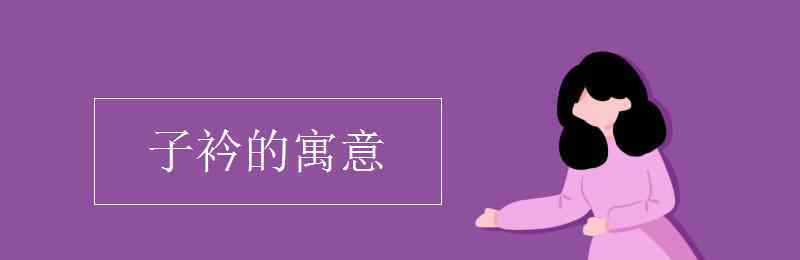 古詩(shī)子衿 子衿的寓意