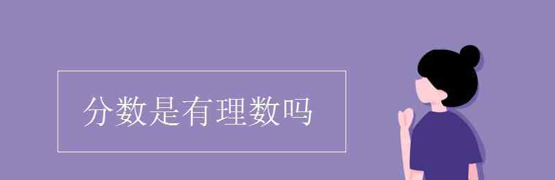 分?jǐn)?shù)是有理數(shù)嗎 分?jǐn)?shù)是有理數(shù)嗎