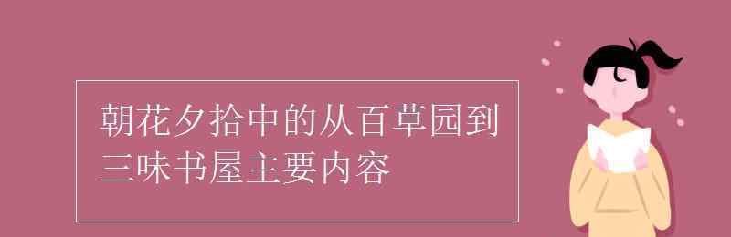 從百草園到三味書屋主要內(nèi)容 朝花夕拾中的從百草園到三味書屋主要內(nèi)容