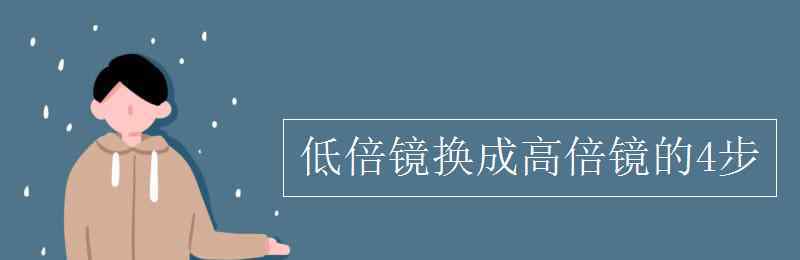 低倍鏡換高倍鏡的步驟 低倍鏡換成高倍鏡的4步