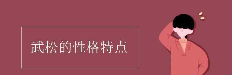 武松的性格 武松的性格特點(diǎn)