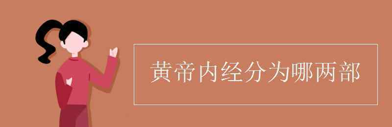 黃帝內(nèi)經(jīng)分哪兩部分 黃帝內(nèi)經(jīng)分為哪兩部