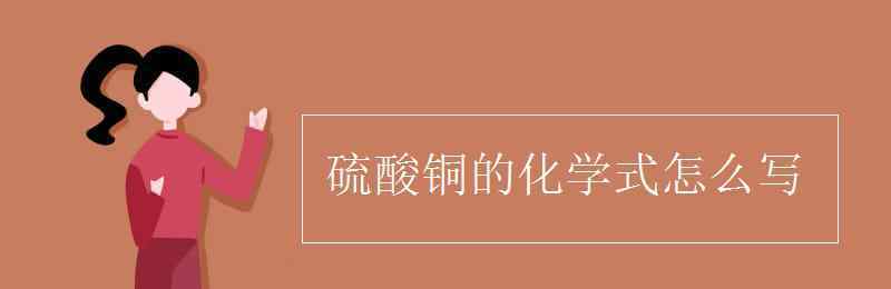 硫酸銅的化學式怎么寫 硫酸銅的化學式怎么寫