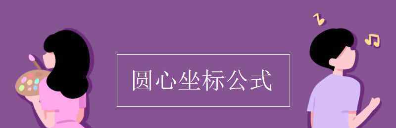 圓的公式 圓心坐標(biāo)公式