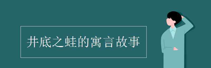 井底之蛙的寓言故事 井底之蛙的寓言故事