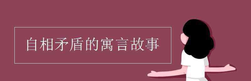 自相矛盾的寓言故事 自相矛盾的寓言故事