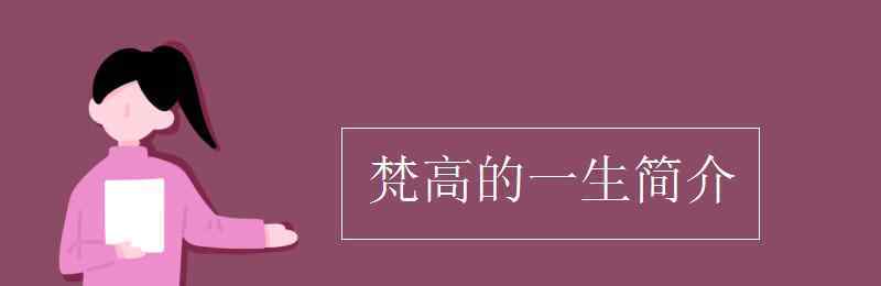 凡高簡(jiǎn)介 梵高的一生簡(jiǎn)介