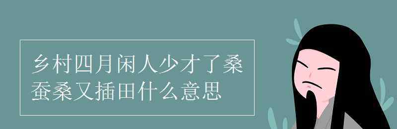 才了蠶桑又插田的上一句 鄉(xiāng)村四月閑人少才了桑蠶桑又插田什么意思