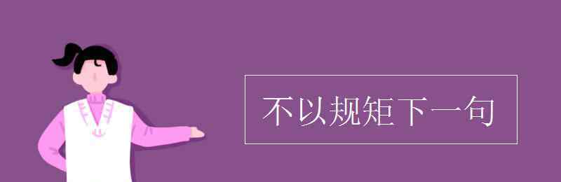 無(wú)規(guī)矩不成方圓的下一句是什么 不以規(guī)矩下一句