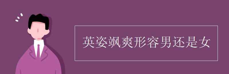 英姿颯爽形容男還是女 英姿颯爽形容男還是女