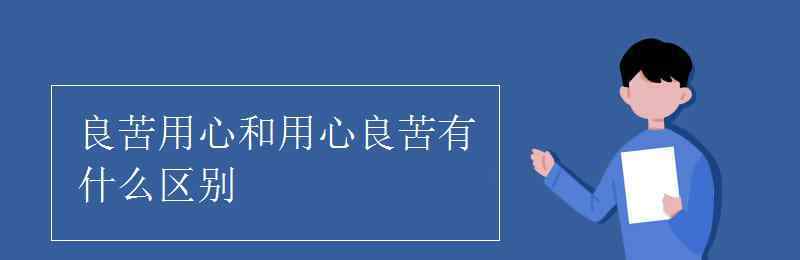 良苦用心 良苦用心和用心良苦有什么區(qū)別