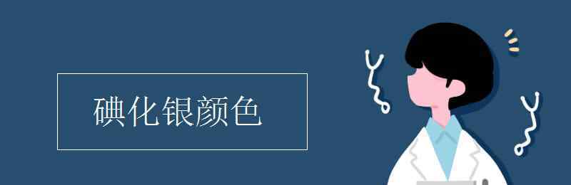 碘化銀什么顏色 碘化銀顏色