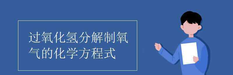 雙氧水分解 過氧化氫分解制氧氣的化學(xué)方程式