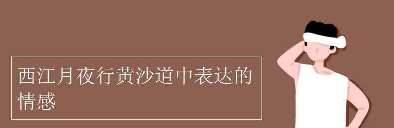 夜行黃沙道中 西江月夜行黃沙道中表達(dá)的情感