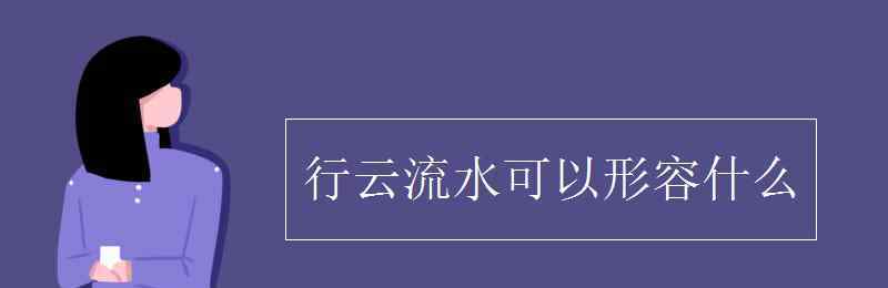 行云流水 行云流水可以形容什么