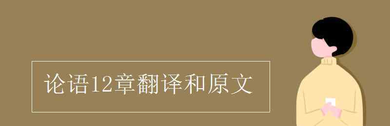 論語十二則原文及翻譯 論語12章翻譯和原文