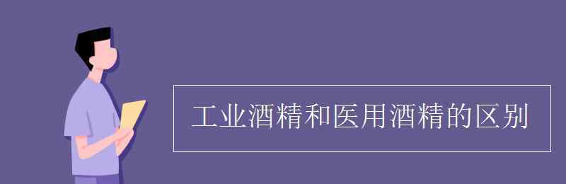 醫(yī)用酒精和工業(yè)酒精的區(qū)別 工業(yè)酒精和醫(yī)用酒精的區(qū)別