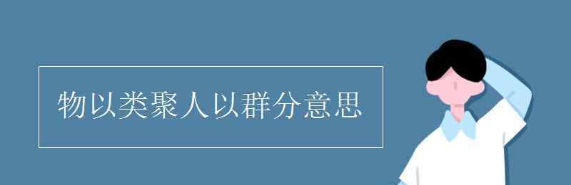 物以類(lèi)聚人以群分啥意思 物以類(lèi)聚人以群分意思