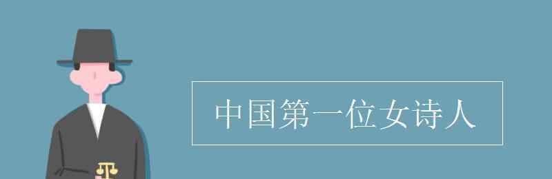 我國(guó)第一個(gè)女詩(shī)人是 中國(guó)第一位女詩(shī)人