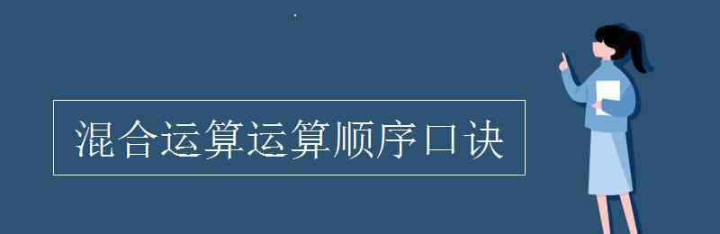 混合運(yùn)算運(yùn)算順序口訣 混合運(yùn)算運(yùn)算順序口訣