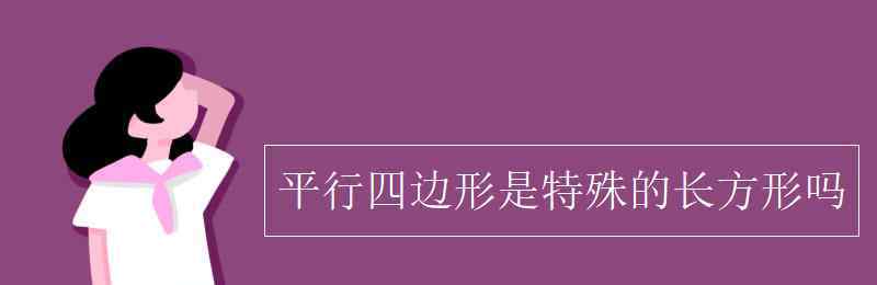 平行四邊形是長方形嗎 平行四邊形是特殊的長方形嗎