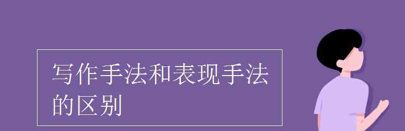 寫作手法 寫作手法和表現(xiàn)手法的區(qū)別