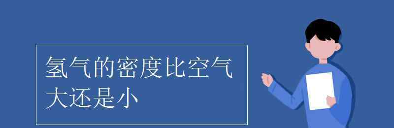 氫氣密度比空氣大還是小 氫氣的密度比空氣大還是小