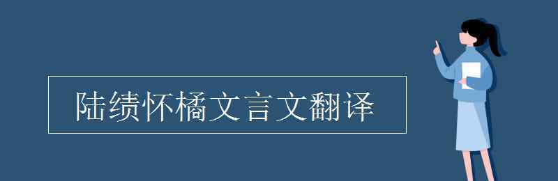 陸績(jī)懷橘 陸績(jī)懷橘文言文翻譯