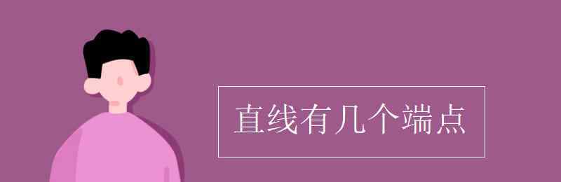 直線有幾個(gè)端點(diǎn) 直線有幾個(gè)端點(diǎn)