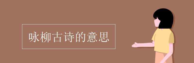 詠柳古詩的意思 詠柳古詩的意思