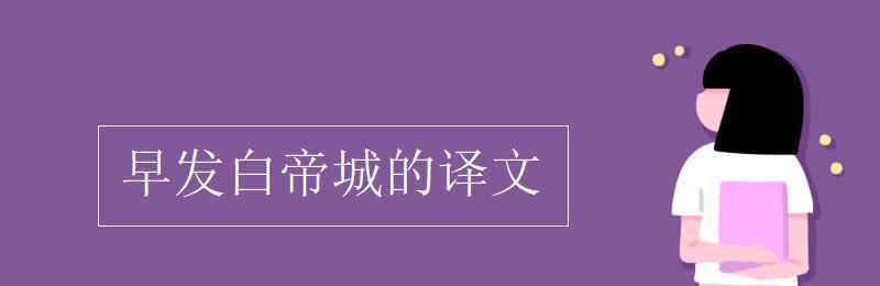 早發(fā)白帝城的詩意 早發(fā)白帝城的譯文