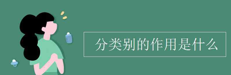 分類別的作用 分類別的作用是什么