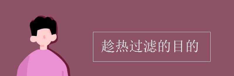 趁熱過濾 趁熱過濾的目的