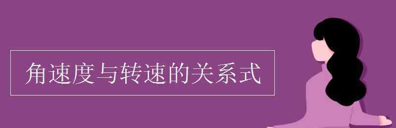 轉(zhuǎn)速和角速度的關(guān)系 角速度與轉(zhuǎn)速的關(guān)系式