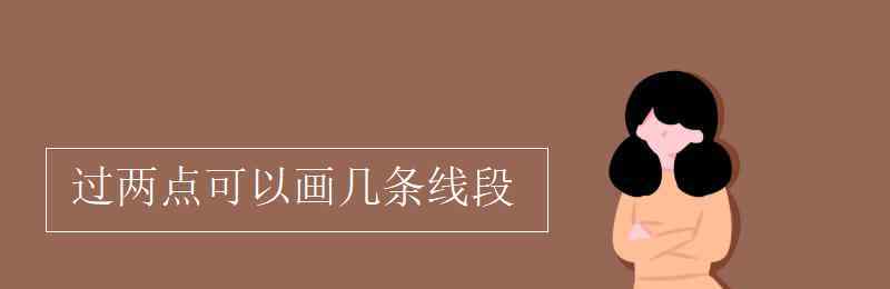 過(guò)有幾畫(huà) 過(guò)兩點(diǎn)可以畫(huà)幾條線段