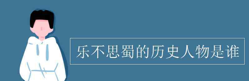 樂不思蜀的歷史人物是誰 樂不思蜀的歷史人物是誰