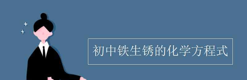 鐵生銹的化學方程式 初中鐵生銹的化學方程式