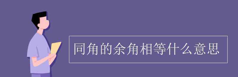 同角的余角相等 同角的余角相等什么意思