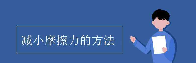 減小摩擦力的方法 減小摩擦力的方法