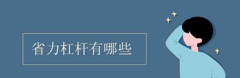 省力杠桿有哪些 省力杠桿有哪些