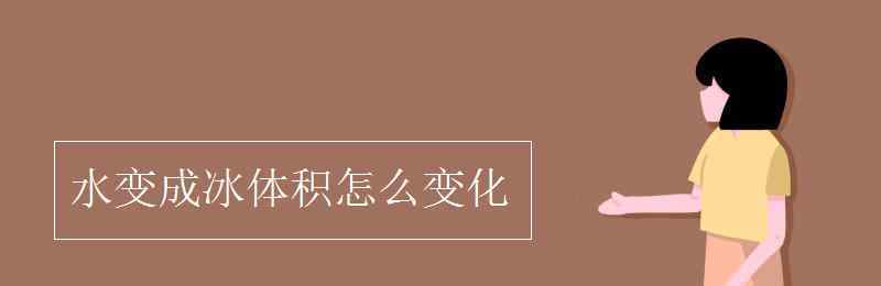 水變成冰體積怎么變化 水變成冰體積怎么變化