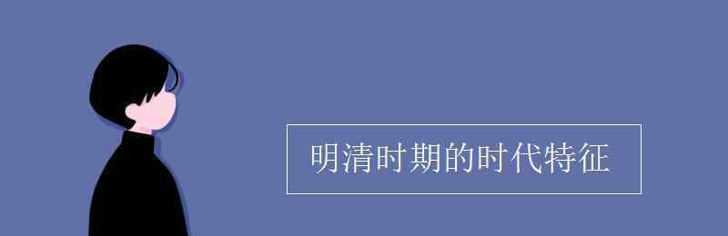 明清時期的時代特征 明清時期的時代特征