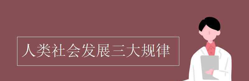 社會(huì)發(fā)展規(guī)律的知識(shí)點(diǎn) 人類社會(huì)發(fā)展三大規(guī)律