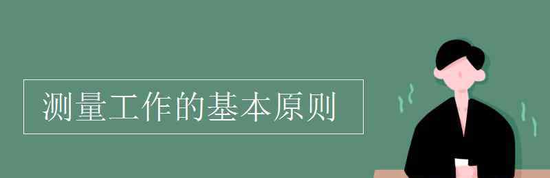 測(cè)量工作的基本原則 測(cè)量工作的基本原則