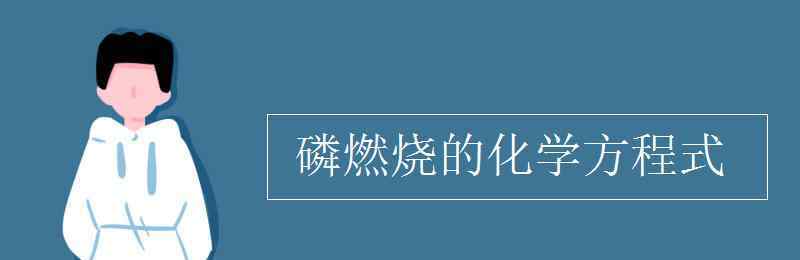 磷燃燒的化學(xué)方程式 磷燃燒的化學(xué)方程式