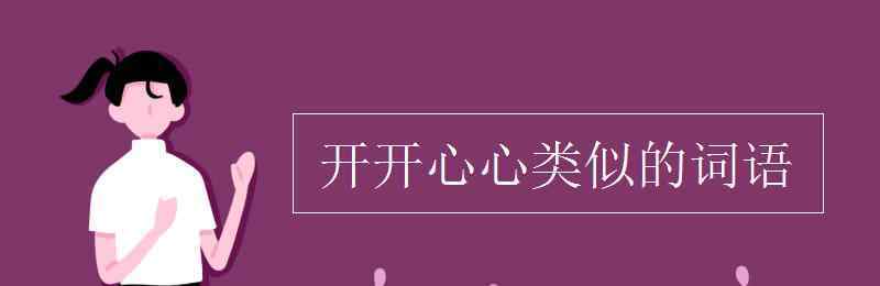 開開心心是成語嗎 開開心心類似的詞語