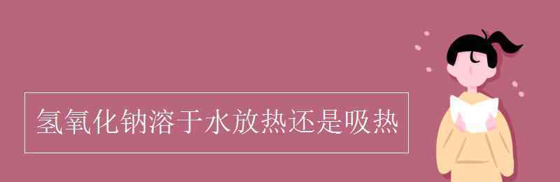 氫氧化鈉溶于水放熱還是吸熱 氫氧化鈉溶于水放熱還是吸熱